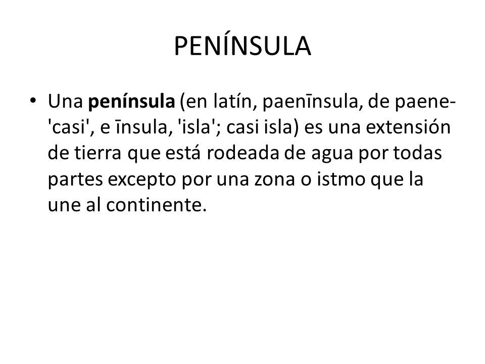 Definiciones. PENÍNSULA Una península (en latín, paenīnsula, de paene ...