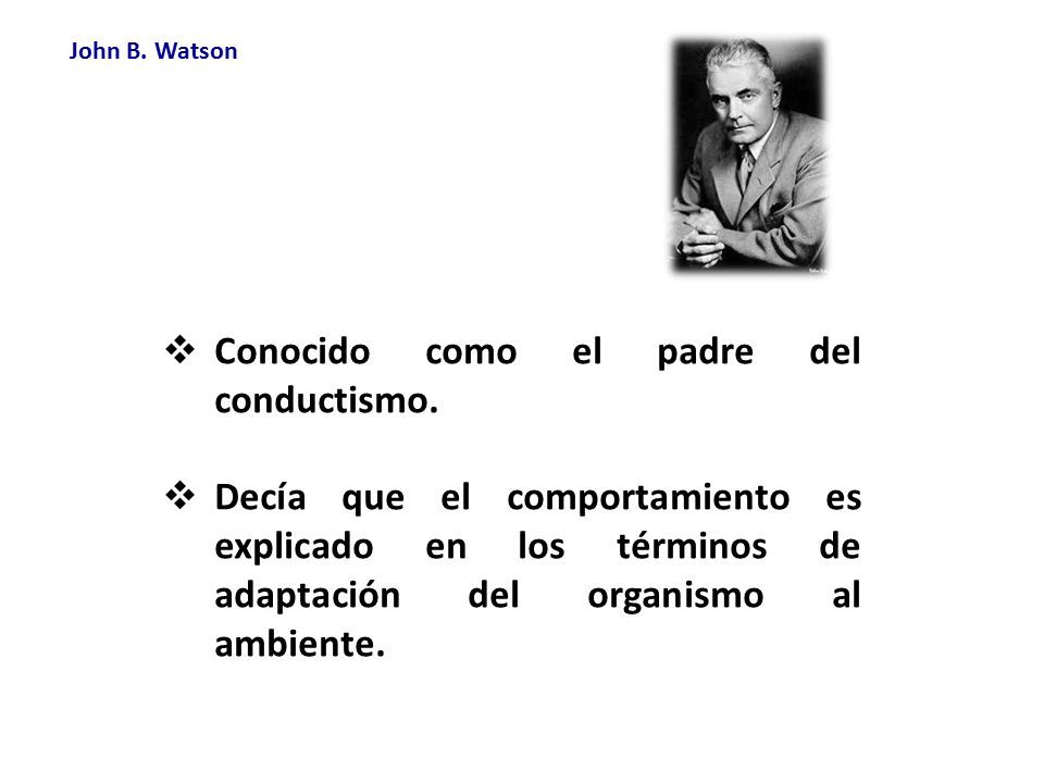 TEORÍA CONDUCTISTA WATSON Fue un psicólogo estadounidense fundador del  Conductismo, inauguró en 1913 con la publicación de su artículo La  Psicología. - ppt descargar