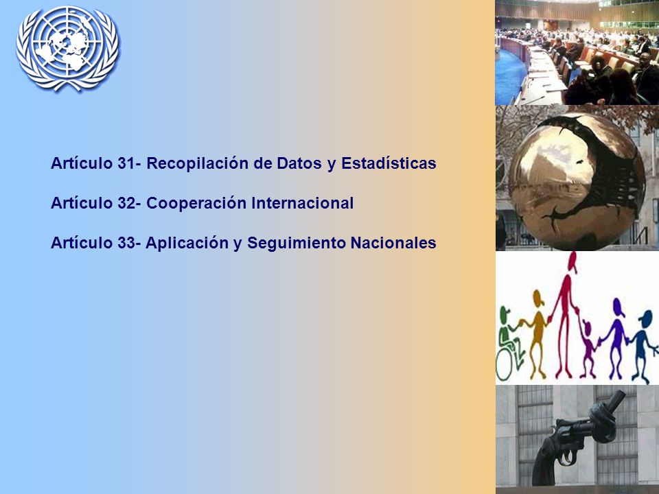 Artículo 31- Recopilación de Datos y Estadísticas Artículo 32- Cooperación Internacional Artículo 33- Aplicación y Seguimiento Nacionales
