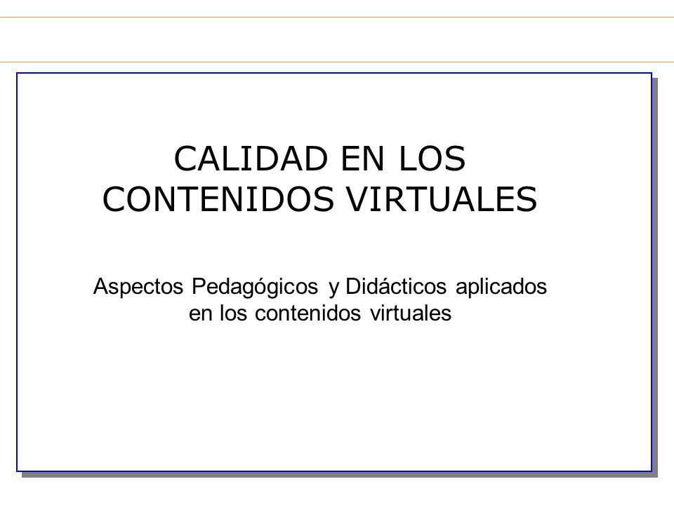 CALIDAD EN LOS CONTENIDOS VIRTUALES Aspectos Pedagógicos y Didácticos aplicados en los contenidos virtuales