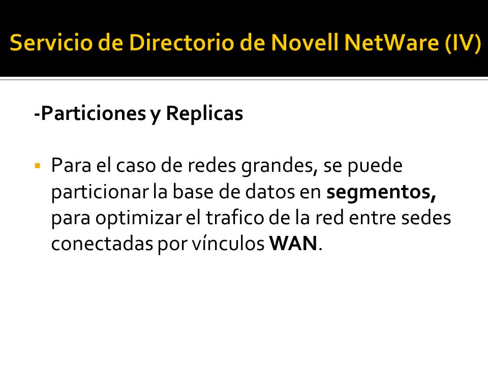 -Particiones y Replicas  Para el caso de redes grandes, se puede particionar la base de datos en segmentos, para optimizar el trafico de la red entre sedes conectadas por vínculos WAN.