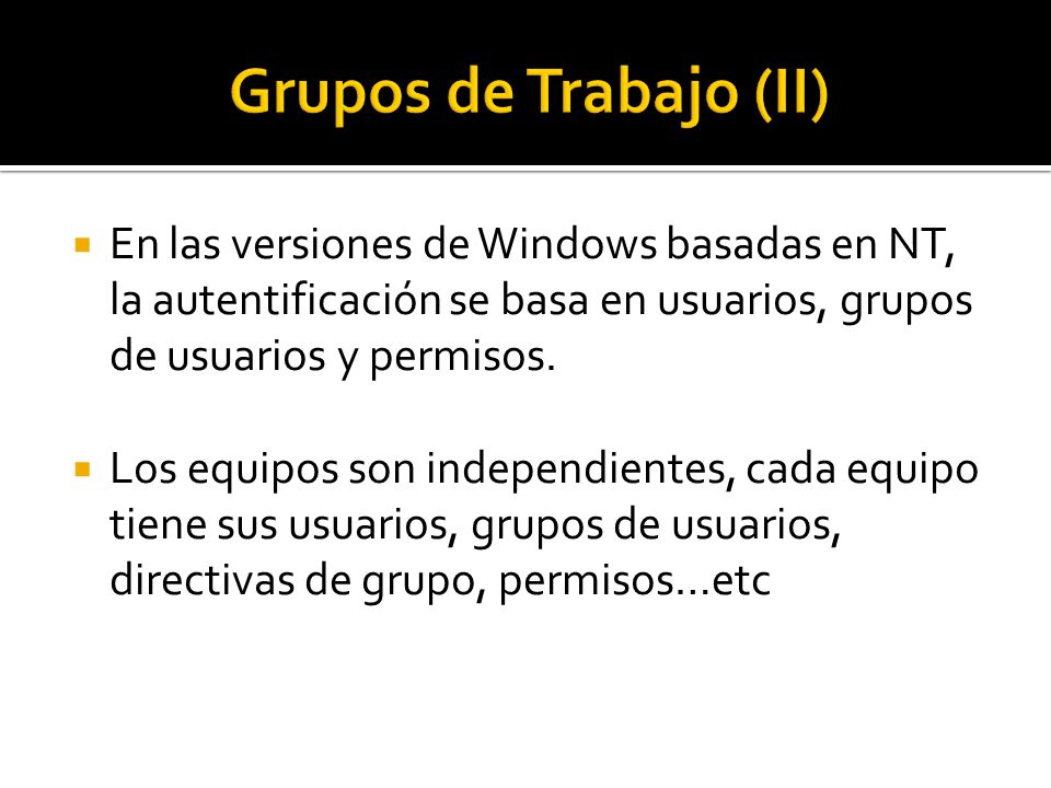  En las versiones de Windows basadas en NT, la autentificación se basa en usuarios, grupos de usuarios y permisos.