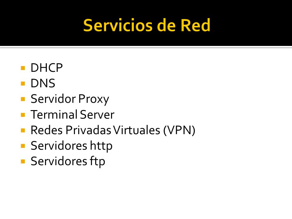  DHCP  DNS  Servidor Proxy  Terminal Server  Redes Privadas Virtuales (VPN)  Servidores http  Servidores ftp