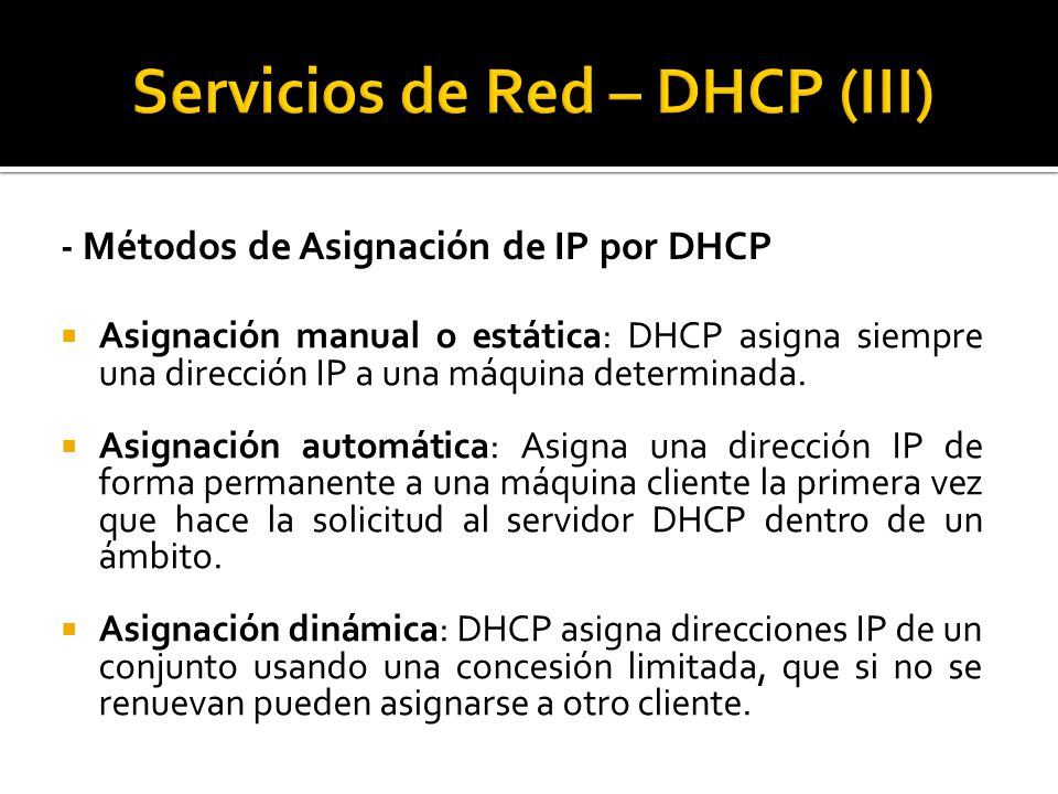  Asignación manual o estática: DHCP asigna siempre una dirección IP a una máquina determinada.