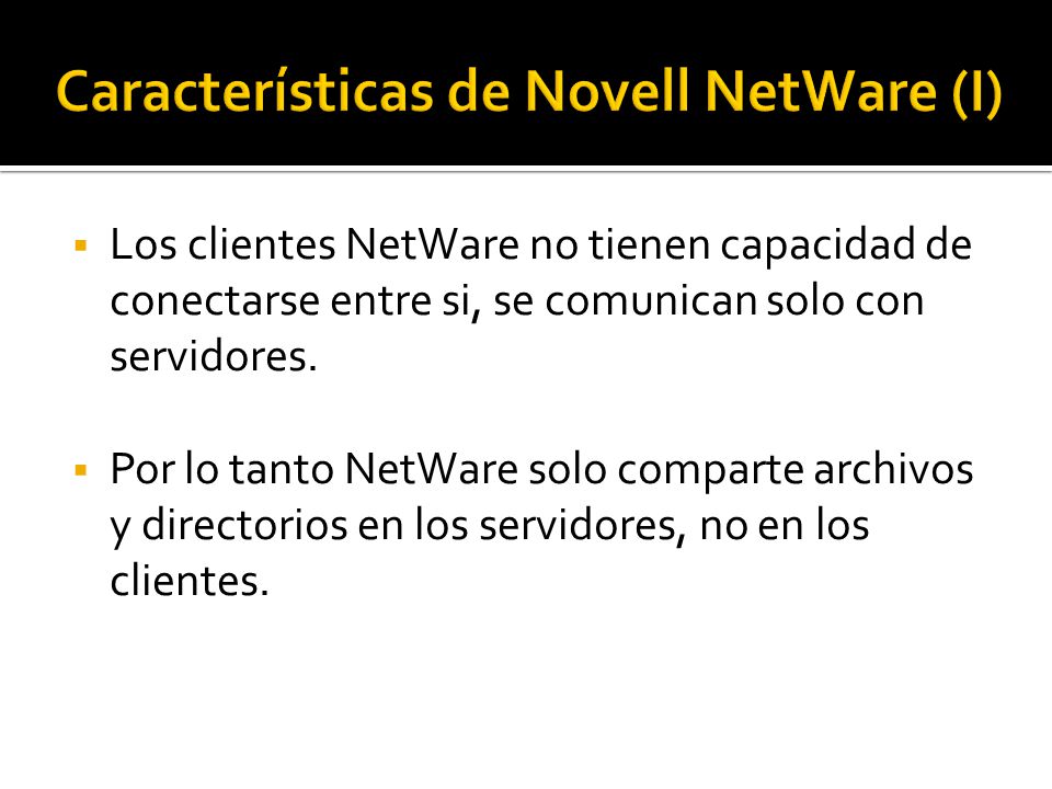  Los clientes NetWare no tienen capacidad de conectarse entre si, se comunican solo con servidores.