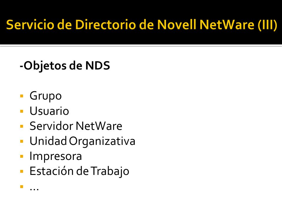 -Objetos de NDS  Grupo  Usuario  Servidor NetWare  Unidad Organizativa  Impresora  Estación de Trabajo  …