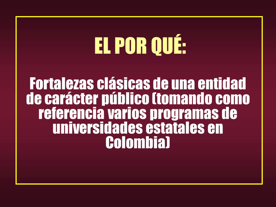 EL POR QUÉ: Fortalezas clásicas de una entidad de carácter público (tomando como referencia varios programas de universidades estatales en Colombia)