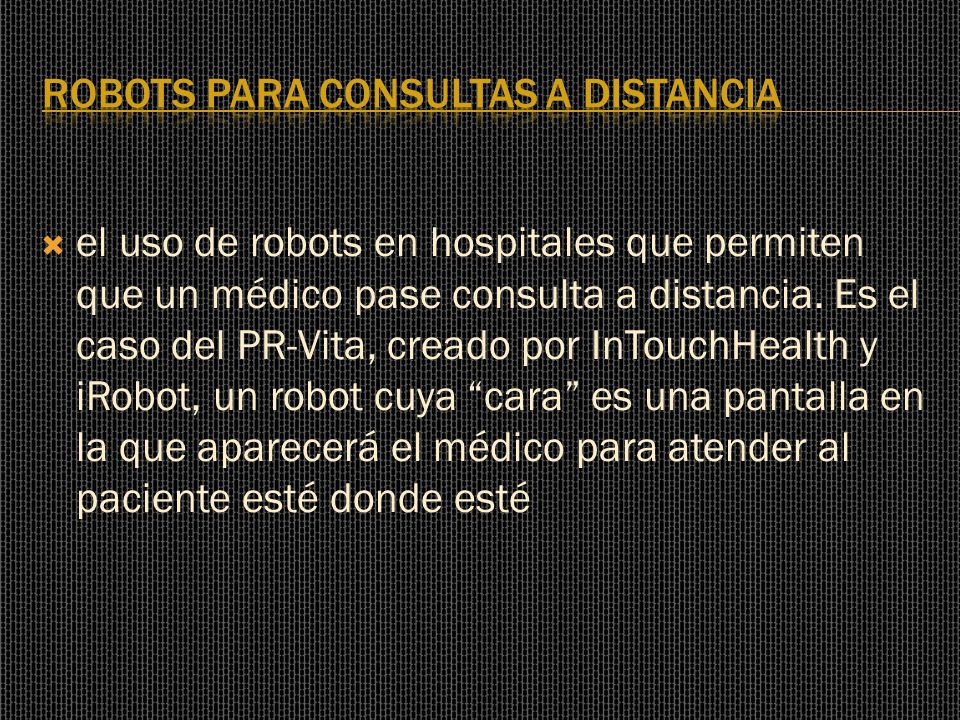  el uso de robots en hospitales que permiten que un médico pase consulta a distancia.