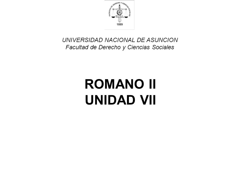 UNIVERSIDAD NACIONAL DE ASUNCION Facultad de Derecho y Ciencias Sociales ROMANO II UNIDAD VII
