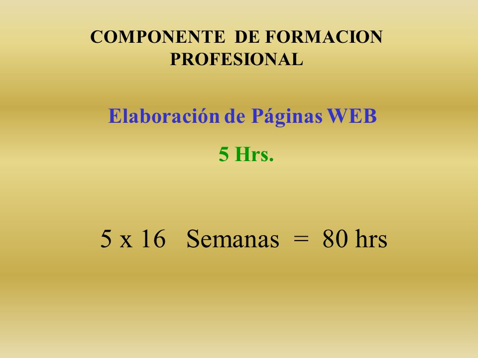 Elaboración de Páginas WEB 5 Hrs. COMPONENTE DE FORMACION PROFESIONAL 5 x 16 Semanas = 80 hrs