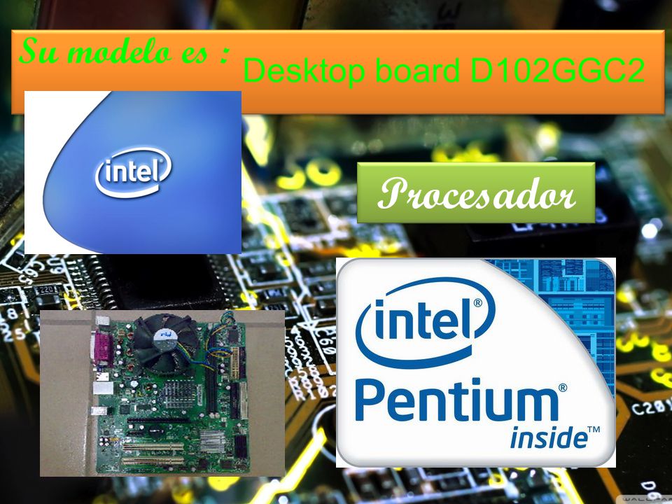 Su modelo es : Desktop board D102GGC2 Procesador