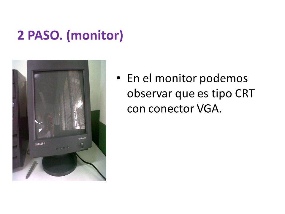 2 PASO. (monitor) En el monitor podemos observar que es tipo CRT con conector VGA.