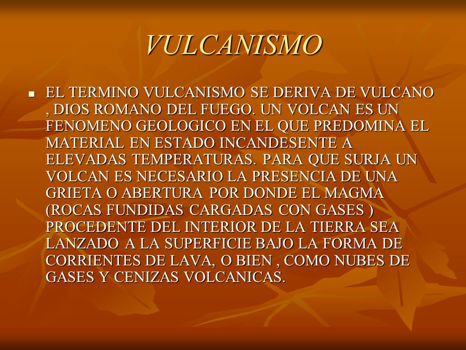 VULCANISMO EL TERMINO VULCANISMO SE DERIVA DE VULCANO, DIOS ROMANO DEL FUEGO.