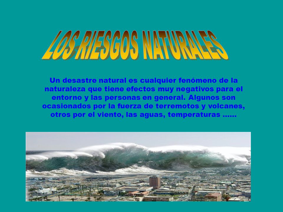 Un desastre natural es cualquier fenómeno de la naturaleza que tiene efectos muy negativos para el entorno y las personas en general.
