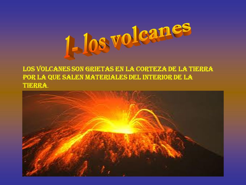 Los volcanes son grietas en la corteza de la tierra por la que salen materiales del interior de la tierra.
