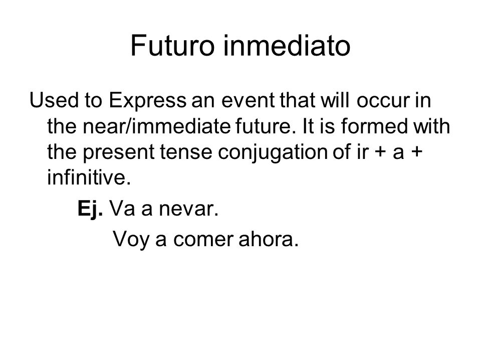 Futuro inmediato Used to Express an event that will occur in the near/immediate future.