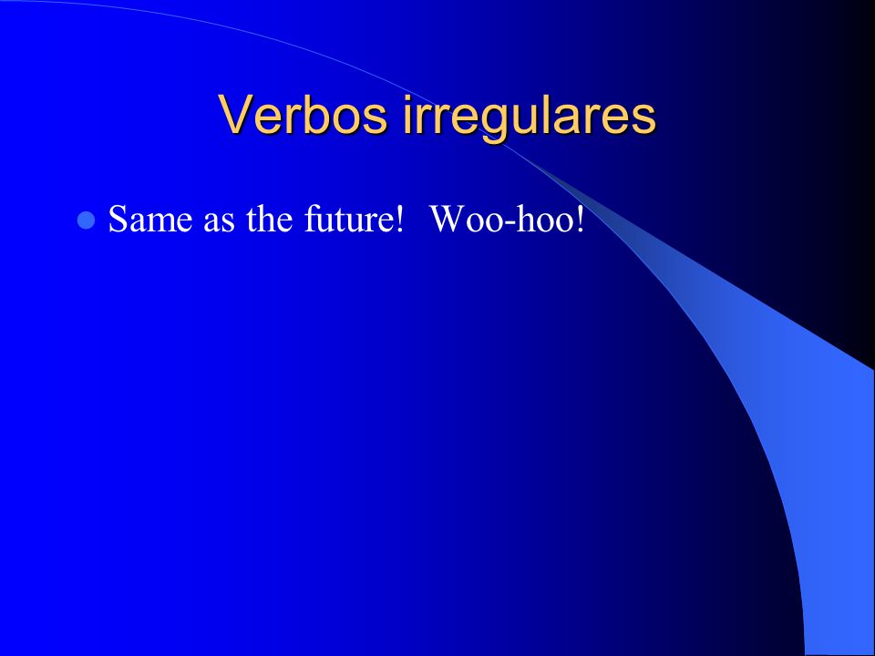 Verbos irregulares Same as the future! Woo-hoo!