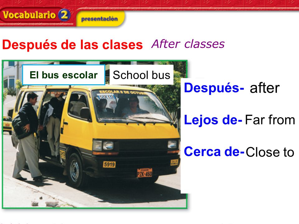 Después de las clases After classes El bus escolar Después- Lejos de- Cerca de- after Far from Close to School bus