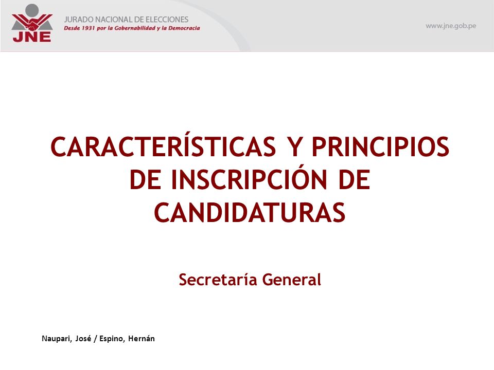 CARACTERÍSTICAS Y PRINCIPIOS DE INSCRIPCIÓN DE CANDIDATURAS Secretaría General Naupari, José / Espino, Hernán