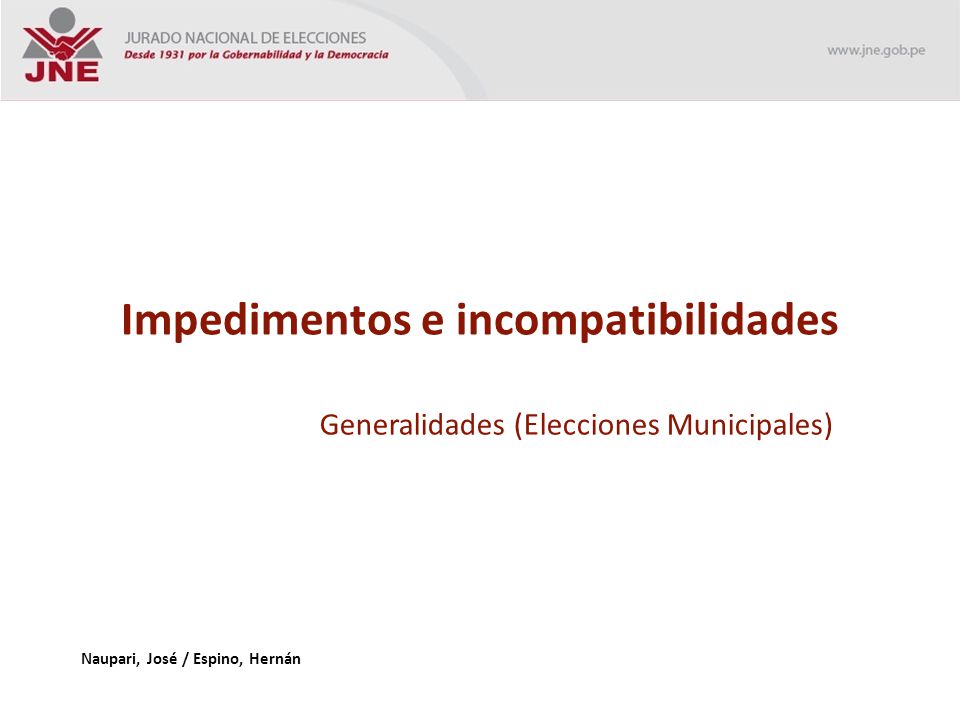 Impedimentos e incompatibilidades Generalidades (Elecciones Municipales) Naupari, José / Espino, Hernán