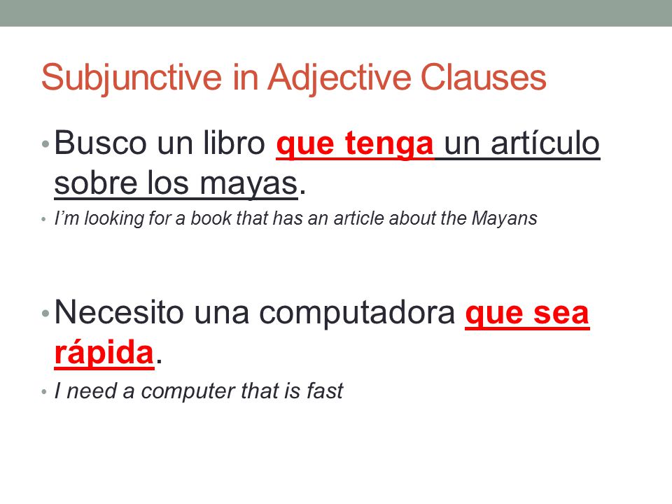 Subjunctive in Adjective Clauses Busco un libro que tenga un artículo sobre los mayas.