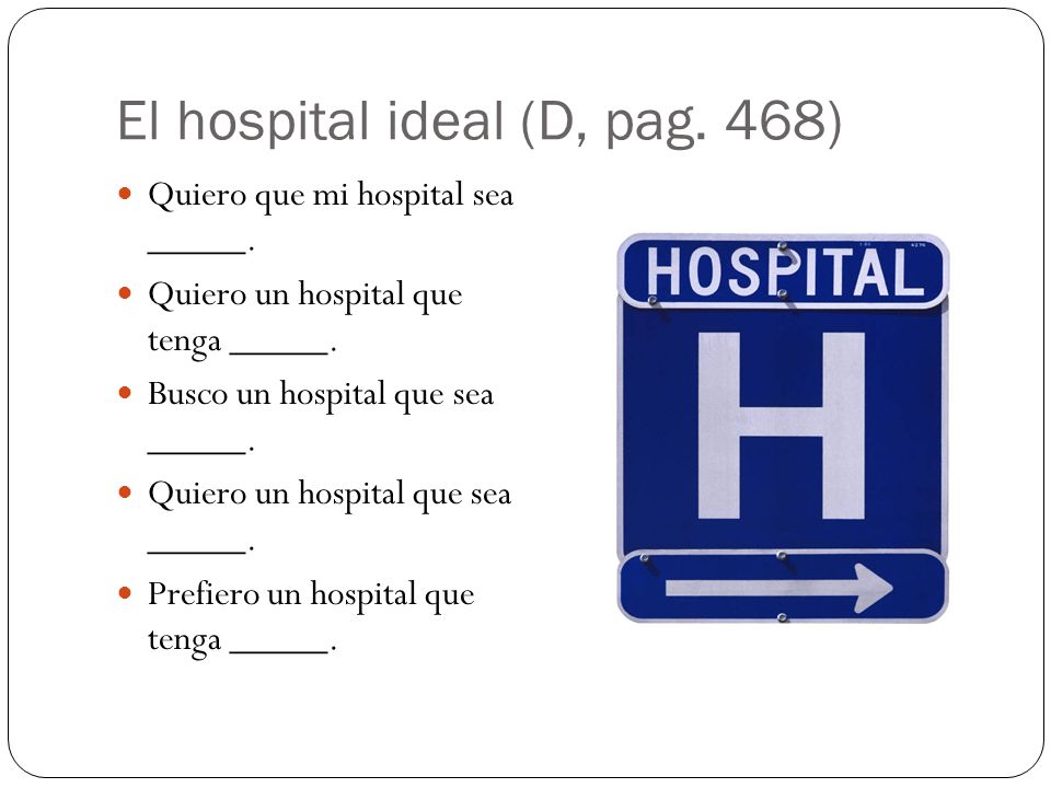 El hospital ideal (D, pag. 468) Quiero que mi hospital sea _____.