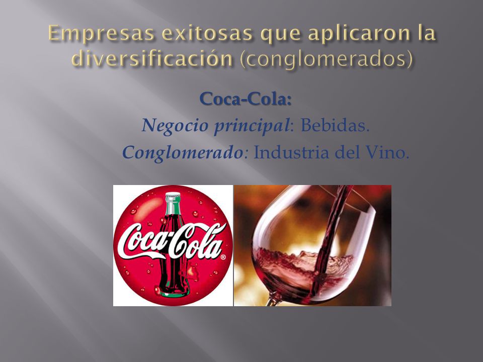 Coca-Cola: Negocio principal : Bebidas. Conglomerado : Industria del Vino.