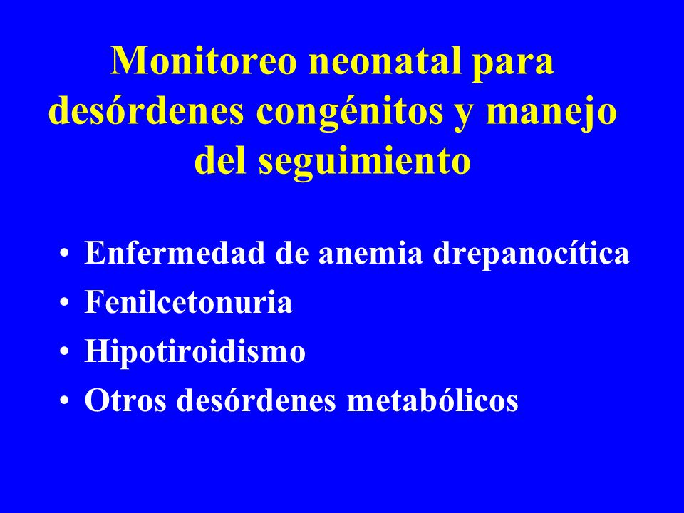 Monitoreo neonatal para desórdenes congénitos y manejo del seguimiento Enfermedad de anemia drepanocítica Fenilcetonuria Hipotiroidismo Otros desórdenes metabólicos