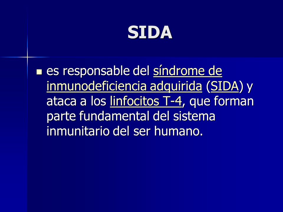 SIDA es responsable del síndrome de inmunodeficiencia adquirida (SIDA) y ataca a los linfocitos T-4, que forman parte fundamental del sistema inmunitario del ser humano.