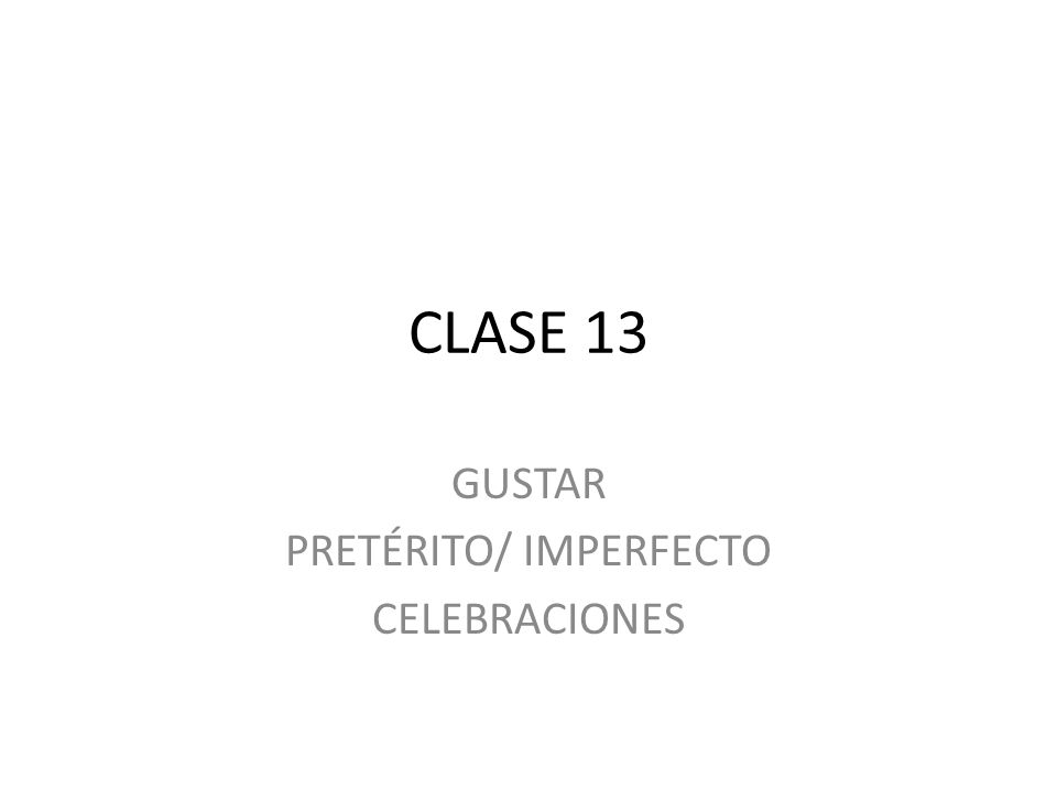 CLASE 13 GUSTAR PRETÉRITO/ IMPERFECTO CELEBRACIONES