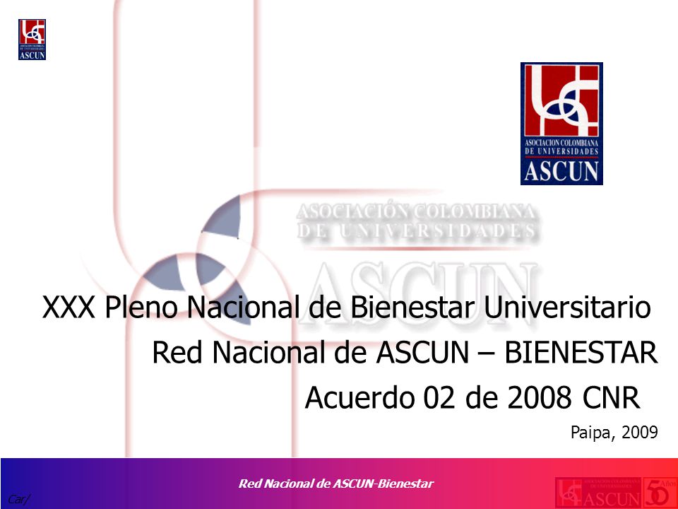 Red Nacional de ASCUN-Bienestar Car/ XXX Pleno Nacional de Bienestar Universitario Red Nacional de ASCUN – BIENESTAR Acuerdo 02 de 2008 CNR Paipa, 2009