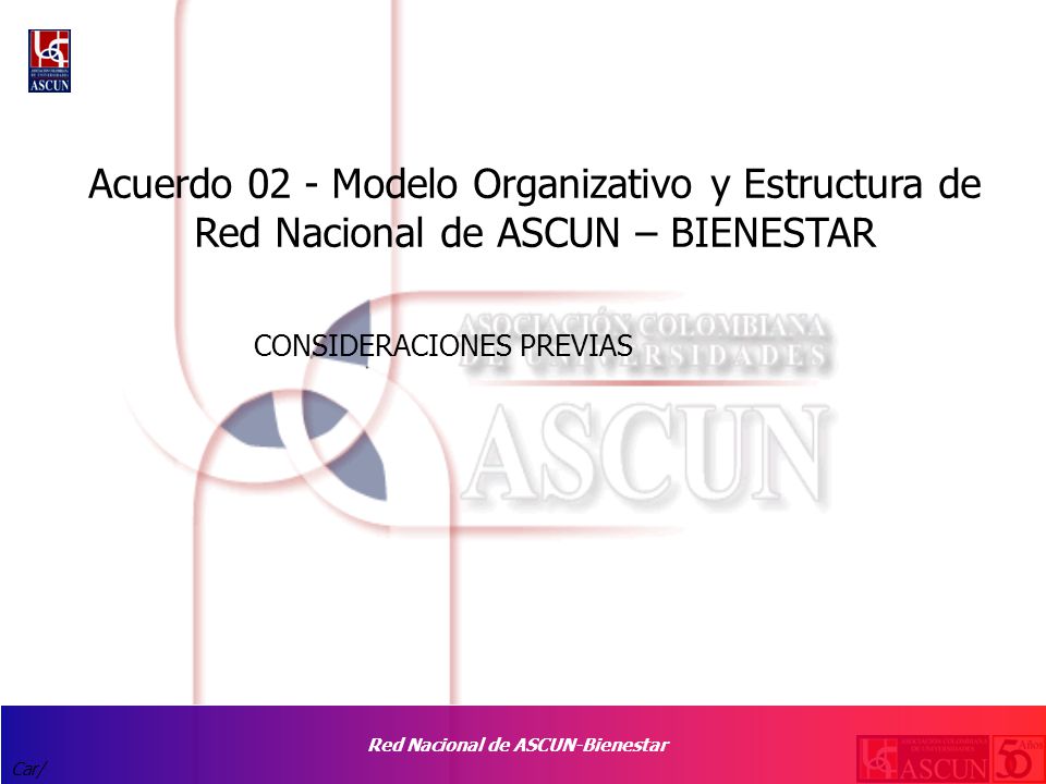 Red Nacional de ASCUN-Bienestar Car/ CONSIDERACIONES PREVIAS Acuerdo 02 - Modelo Organizativo y Estructura de Red Nacional de ASCUN – BIENESTAR