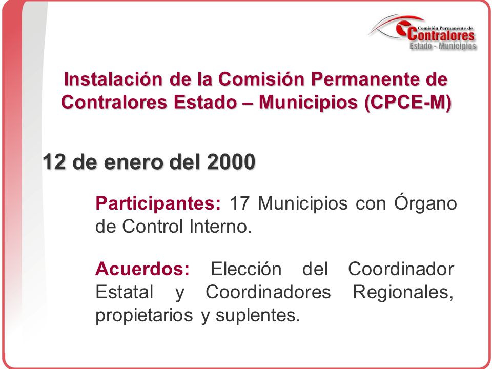 Instalación de la Comisión Permanente de Contralores Estado – Municipios (CPCE-M) 12 de enero del 2000 Participantes: 17 Municipios con Órgano de Control Interno.