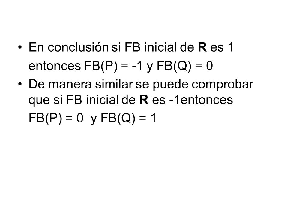 En conclusión si FB inicial de R es 1 entonces FB(P) = -1 y FB(Q) = 0 De manera similar se puede comprobar que si FB inicial de R es -1entonces FB(P) = 0 y FB(Q) = 1
