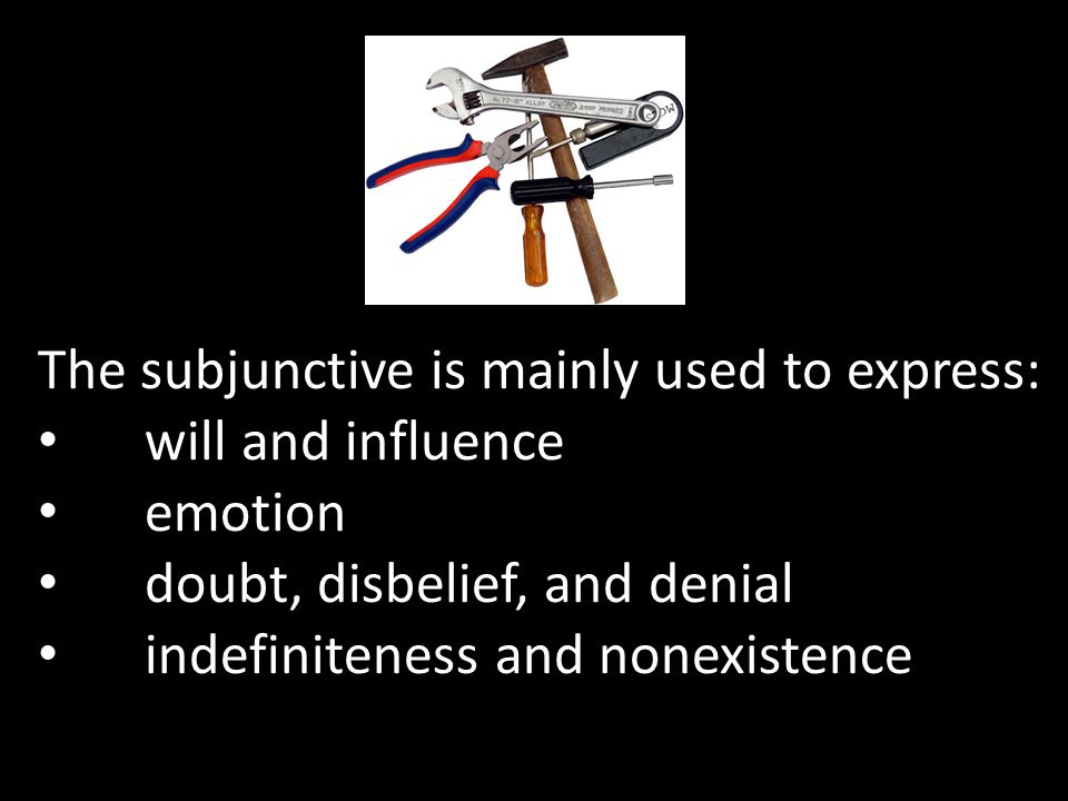 The subjunctive is mainly used to express: will and influence emotion doubt, disbelief, and denial indefiniteness and nonexistence