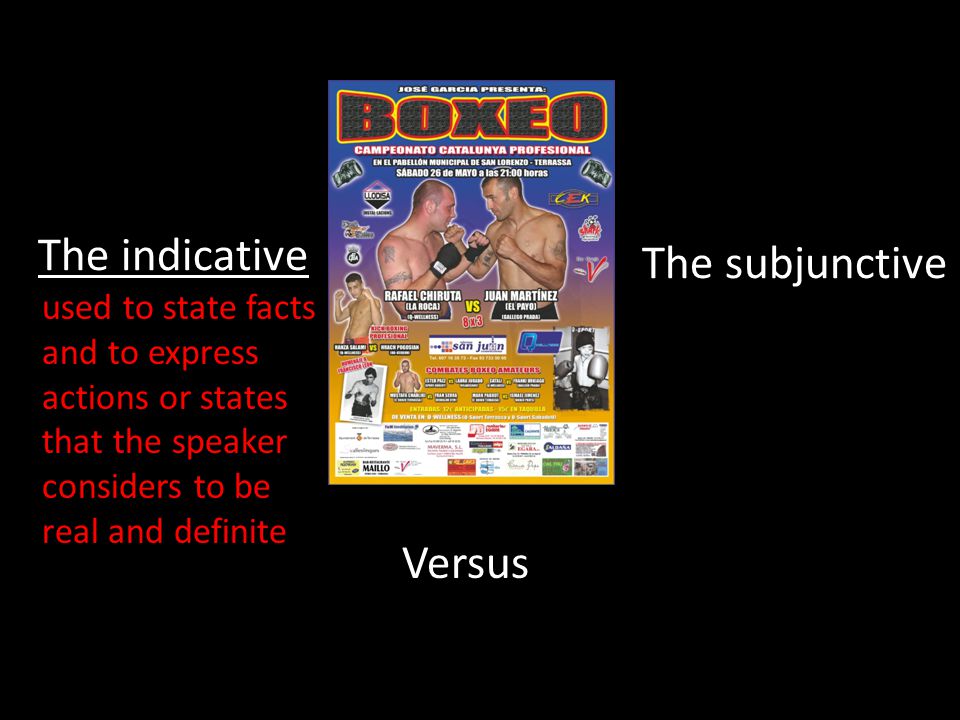 The indicative The subjunctive Versus used to state facts and to express actions or states that the speaker considers to be real and definite