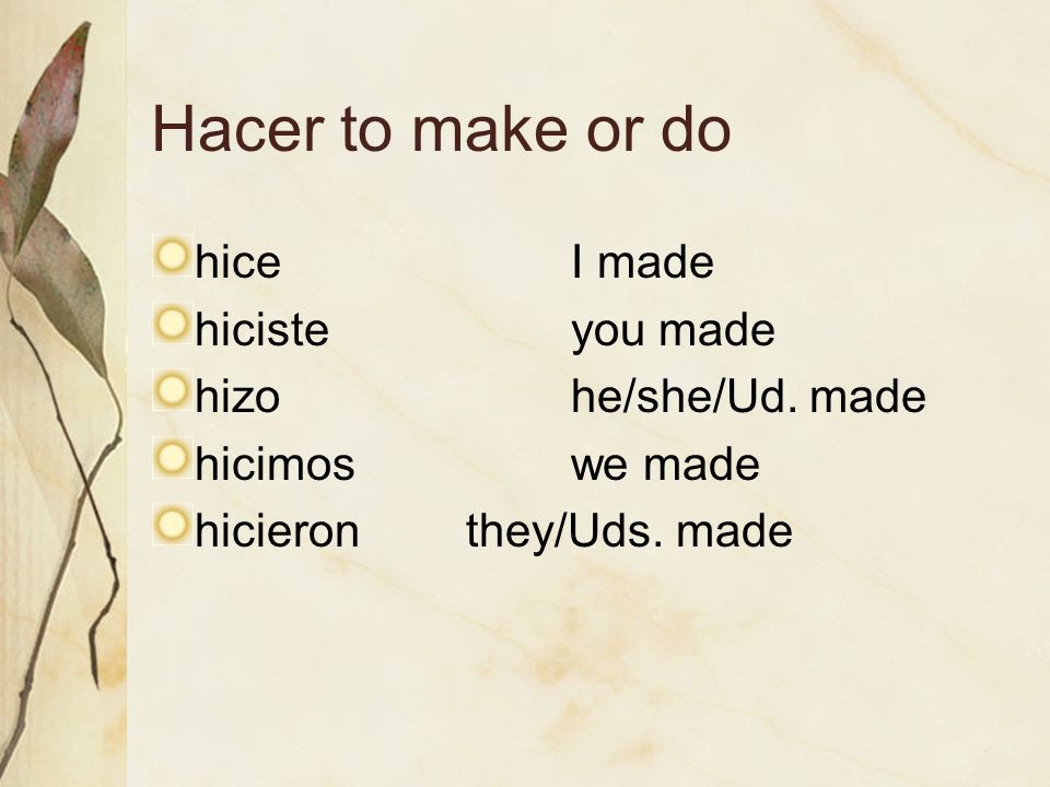 Hacer to make or do hiceI made hicisteyou made hizohe/she/Ud.