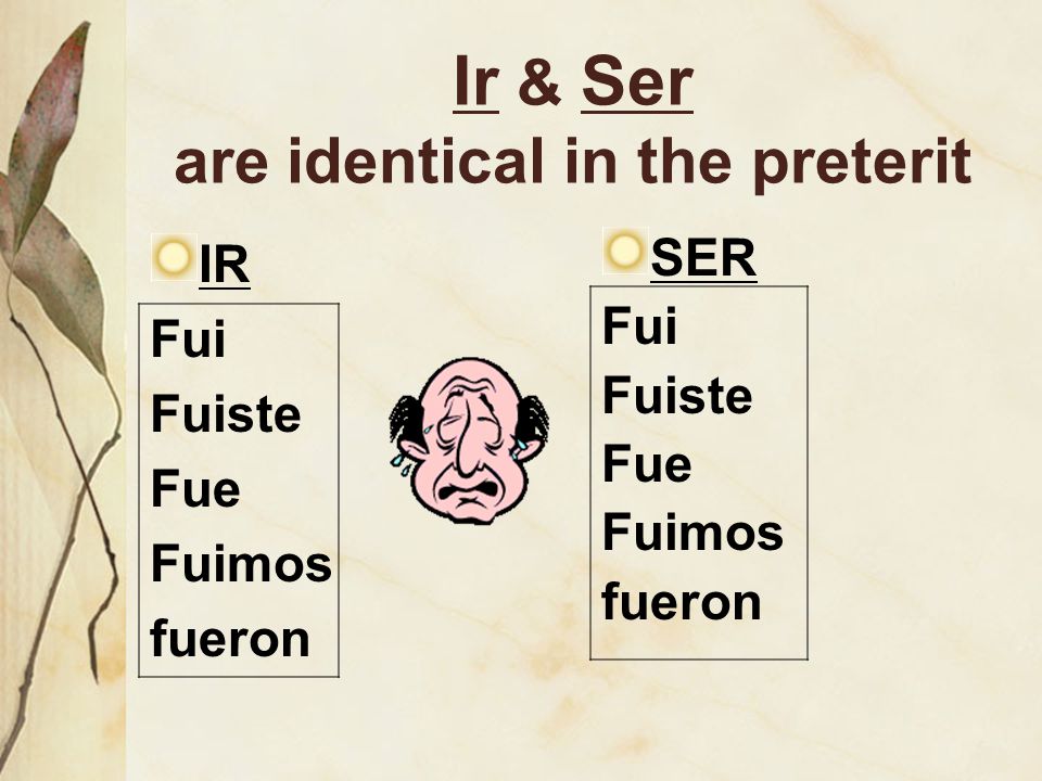 Ir & Ser are identical in the preterit IR Fui Fuiste Fue Fuimos fueron SER Fui Fuiste Fue Fuimos fueron