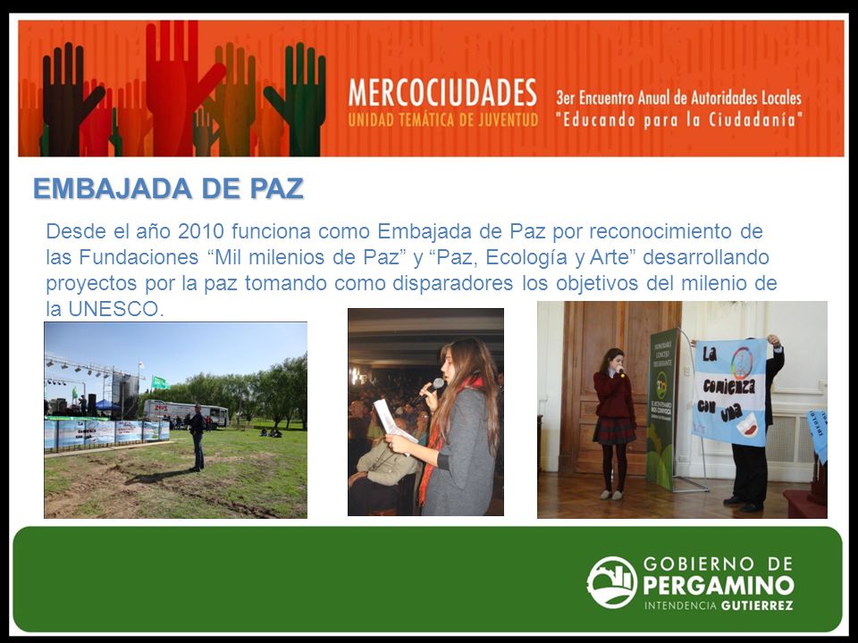 EMBAJADA DE PAZ Desde el año 2010 funciona como Embajada de Paz por reconocimiento de las Fundaciones Mil milenios de Paz y Paz, Ecología y Arte desarrollando proyectos por la paz tomando como disparadores los objetivos del milenio de la UNESCO.