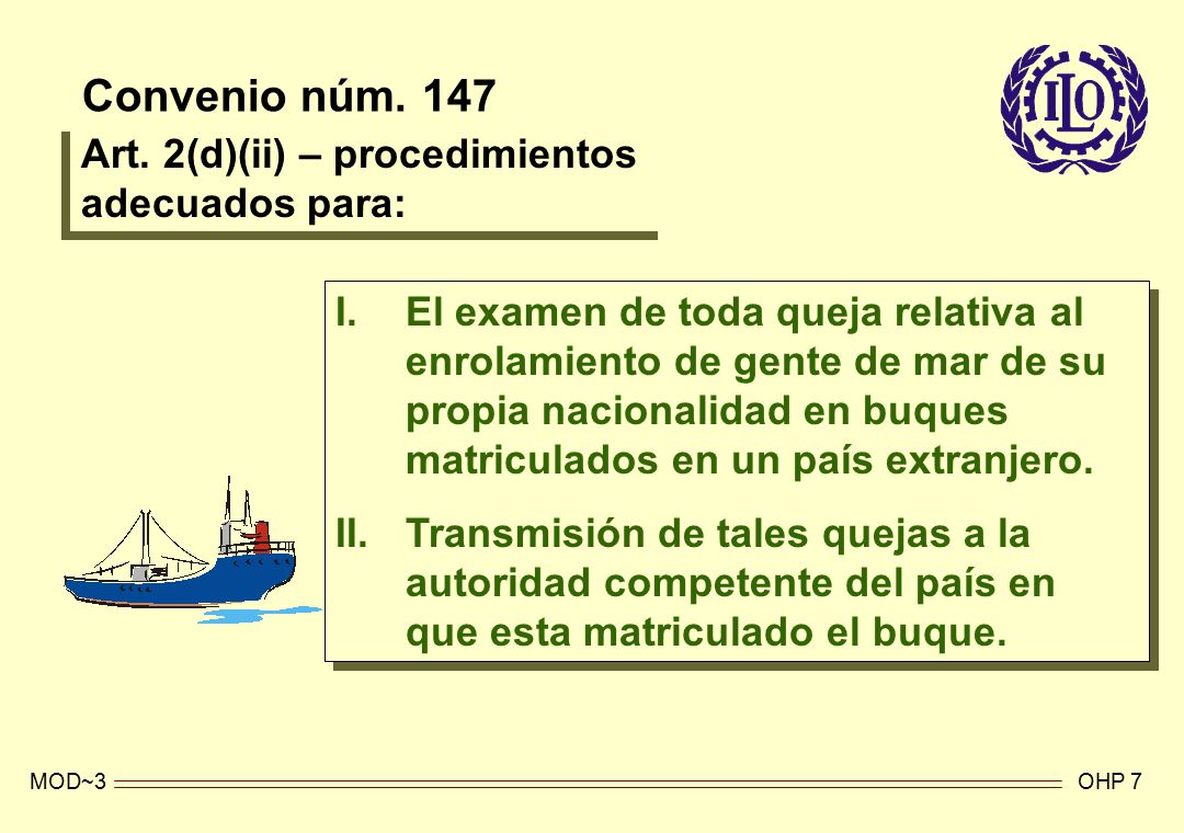MOD~3OHP 7 I.El examen de toda queja relativa al enrolamiento de gente de mar de su propia nacionalidad en buques matriculados en un país extranjero.