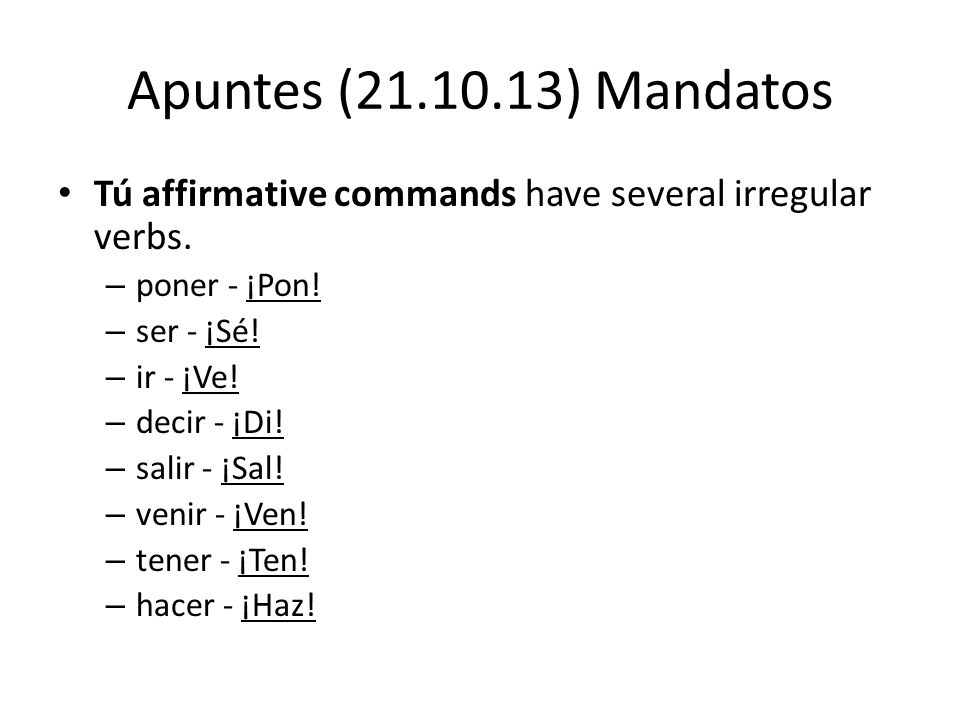 Apuntes ( ) Mandatos Tú affirmative commands have several irregular verbs.