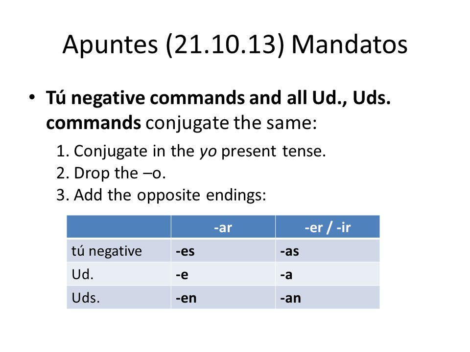 Apuntes ( ) Mandatos Tú negative commands and all Ud., Uds.