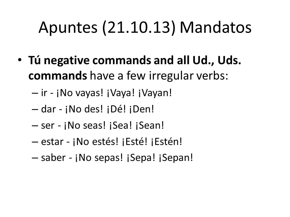Apuntes ( ) Mandatos Tú negative commands and all Ud., Uds.