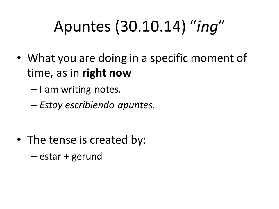 Apuntes ( ) ing What you are doing in a specific moment of time, as in right now – I am writing notes.