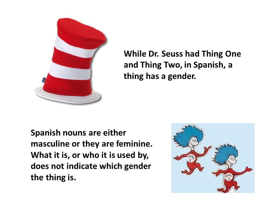 While Dr. Seuss had Thing One and Thing Two, in Spanish, a thing has a gender.