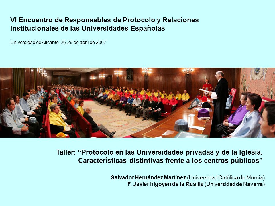 VI Encuentro de Responsables de Protocolo y Relaciones Institucionales de las Universidades Españolas Taller: Protocolo en las Universidades privadas y de la Iglesia.