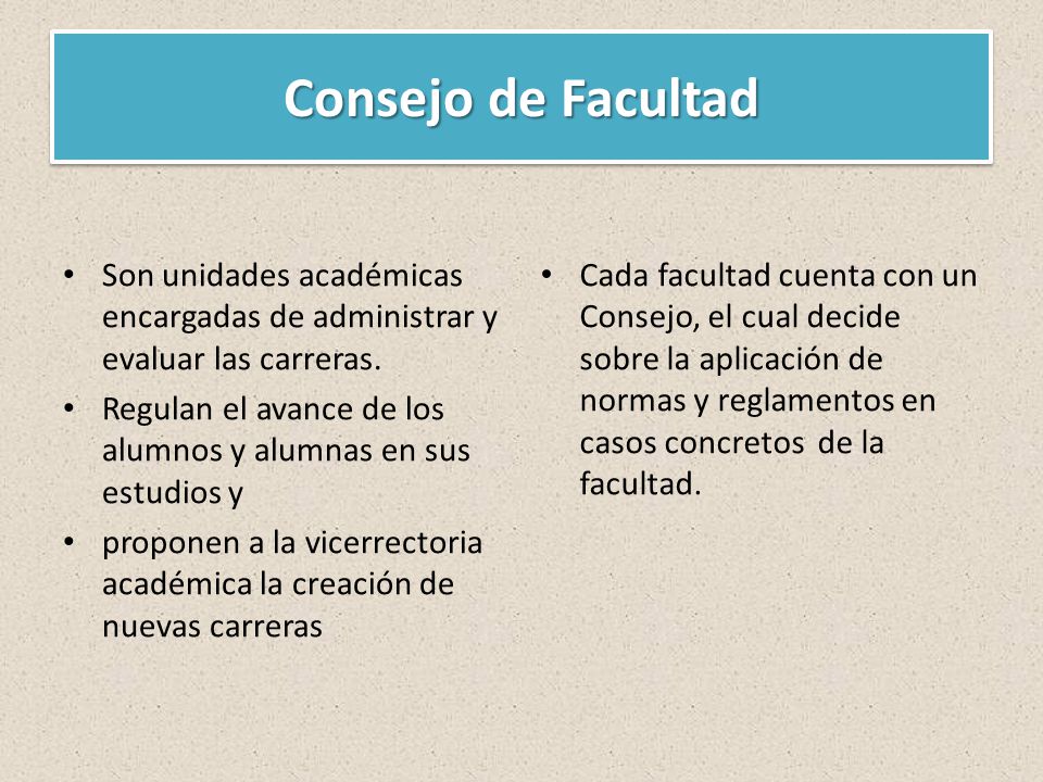 Consejo de Facultad Son unidades académicas encargadas de administrar y evaluar las carreras.