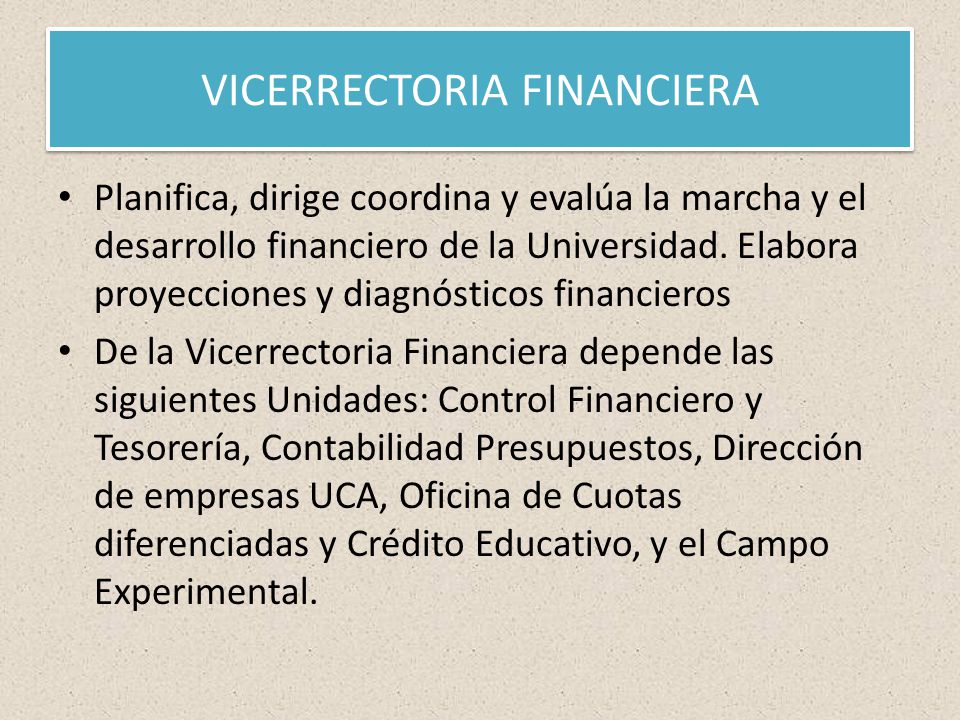 VICERRECTORIA FINANCIERA Planifica, dirige coordina y evalúa la marcha y el desarrollo financiero de la Universidad.