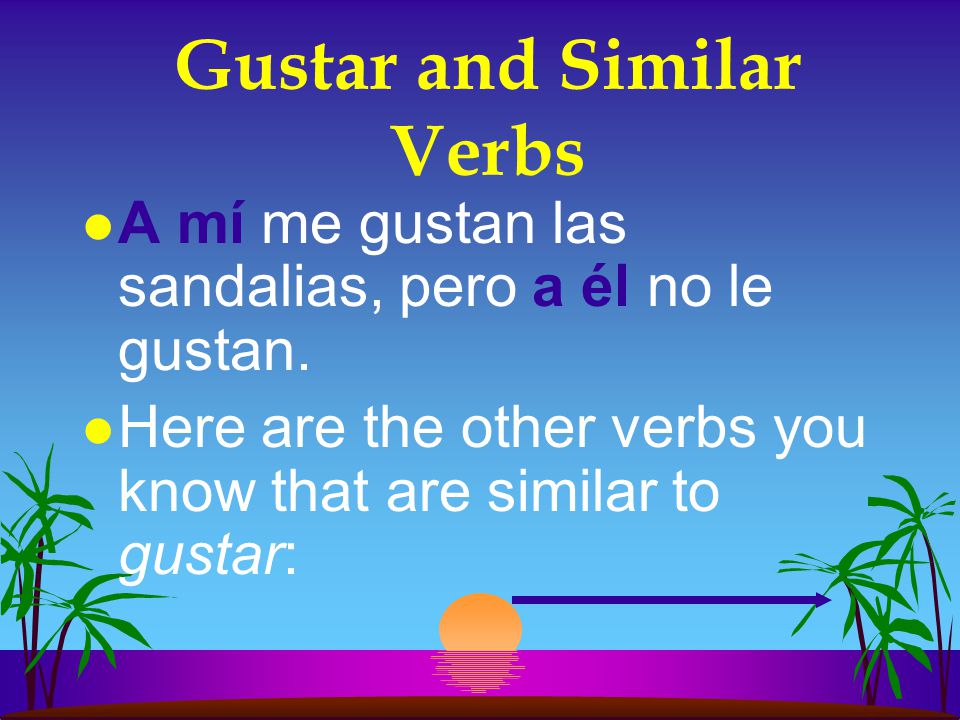 Gustar and Similar Verbs l To emphasize or clarify who is pleased, you can use an additional a + pronoun: