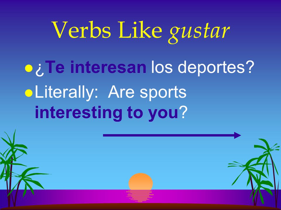 Verbs Like gustar l The two forms of these verbs that are most commonly used are the Ud./él/ella and Uds./ellos/ellas forms.